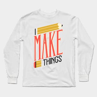 I Make Things Long Sleeve T-Shirt